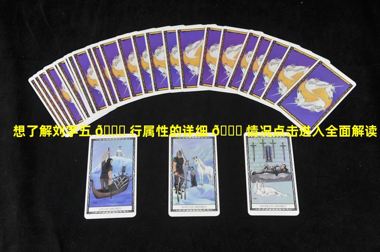 想了解刘字五 🐟 行属性的详细 🐅 情况点击进入全面解读